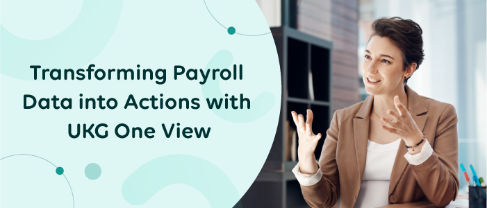 Transforming Payroll Data Into Actions with UKG One View