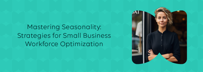 Mastering Seasonality: Strategies for Small Business Workforce Optimization