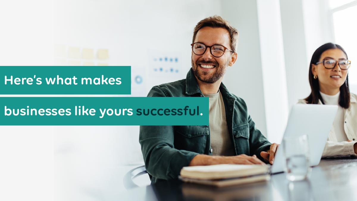 Here's what makes businesses like yours successful.


