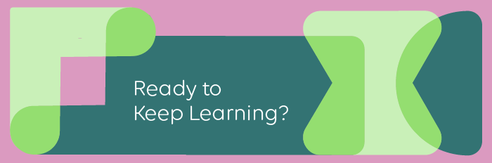 Ready to Keep Learning?