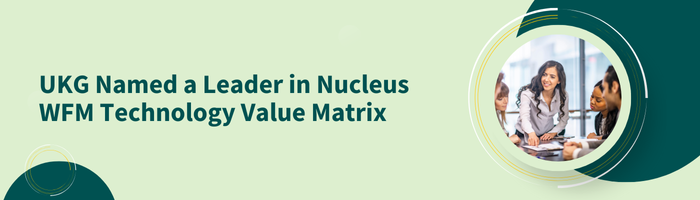 UKG Named a Leader in Nucleus WFM Technology Value Matrix