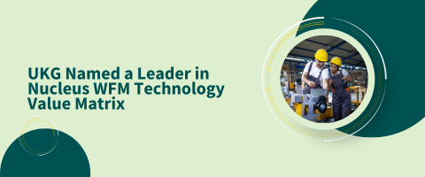 UKG Named a Leader in Nucleus WFM Technology Value Matrix