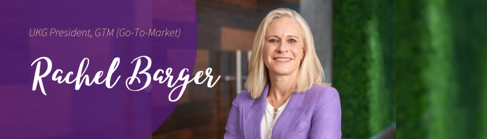 UKG Leaders – Meet Rachel Barger, President, Go-To-Market