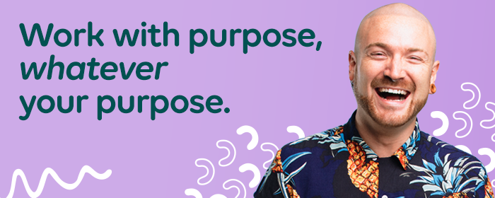 Work with purpose, whatever your purpose.